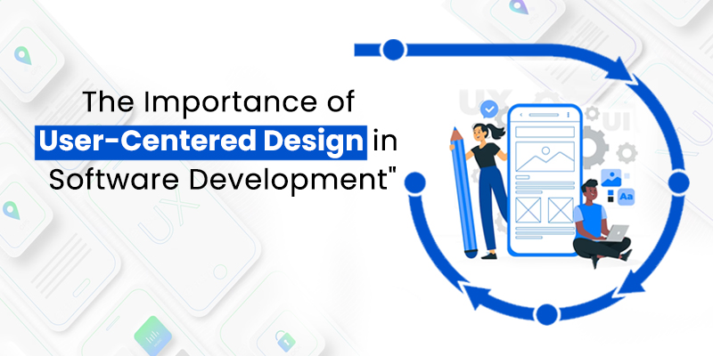 The Importance of User-Centered Design in Software Development