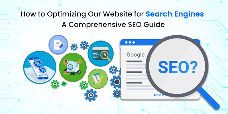 How to Optimizing Our Website for Search Engines: A Comprehensive SEO Guide
