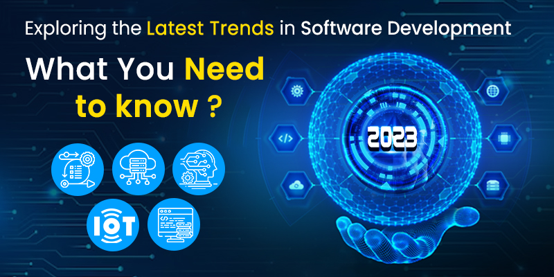 Exploring the Latest Trends in Software Development: What You Need to Know